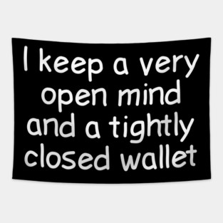 I Keep A Very Open Mind And A Tightly Closed Wallet Tapestry