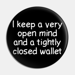 I Keep A Very Open Mind And A Tightly Closed Wallet Pin