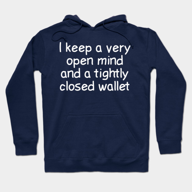 I Keep A Very Open Mind And A Tightly Closed Wallet Hoodie by Luxinda