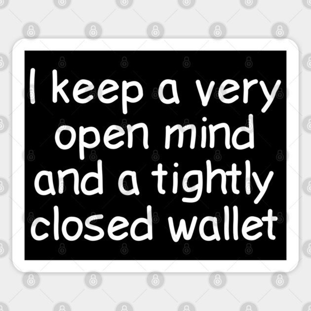 I Keep A Very Open Mind And A Tightly Closed Wallet Sticker by Luxinda