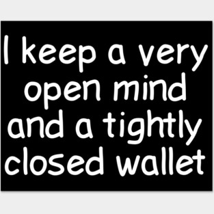 I Keep A Very Open Mind And A Tightly Closed Wallet Posters and Art