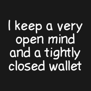 I Keep A Very Open Mind And A Tightly Closed Wallet T-Shirt
