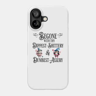 Begone With Thy Dipshittery and Dumbassery, funny tell it like it is design Phone Case