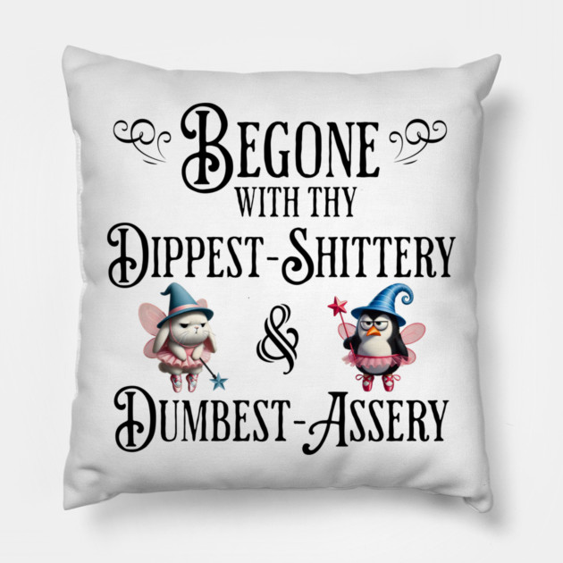Begone With Thy Dipshittery and Dumbassery, funny tell it like it is design Pillow by Luxinda