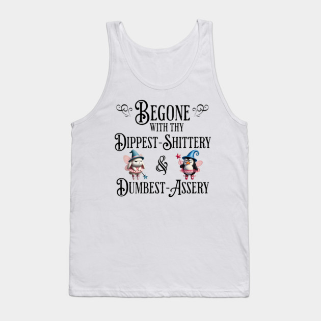 Begone With Thy Dipshittery and Dumbassery, funny tell it like it is design Tank Top by Luxinda
