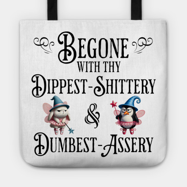 Begone With Thy Dipshittery and Dumbassery, funny tell it like it is design Tote by Luxinda
