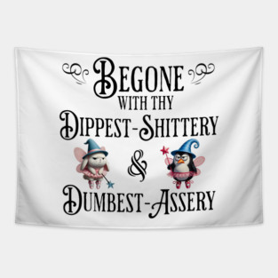 Begone With Thy Dipshittery and Dumbassery, funny tell it like it is design Tapestry