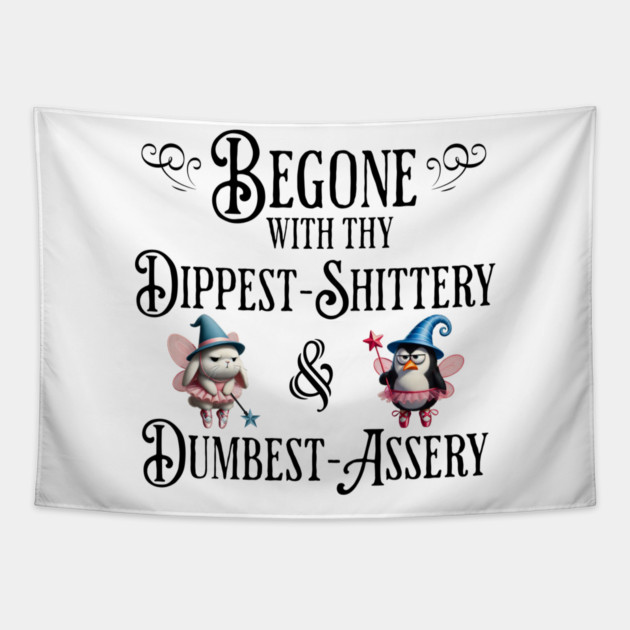 Begone With Thy Dipshittery and Dumbassery, funny tell it like it is design Tapestry by Luxinda