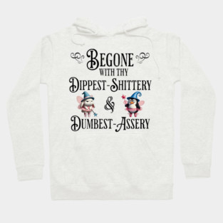 Begone With Thy Dipshittery and Dumbassery, funny tell it like it is design Hoodie