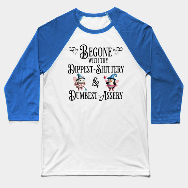 Begone With Thy Dipshittery and Dumbassery, funny tell it like it is design Baseball T-Shirt by Luxinda