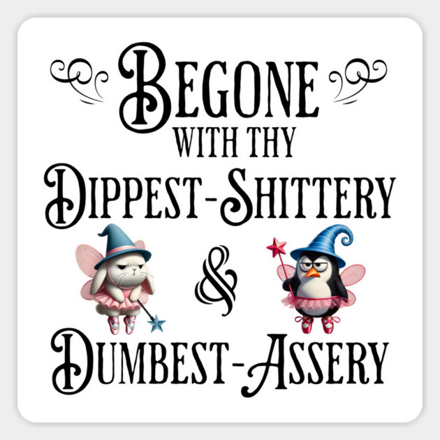 Begone With Thy Dipshittery and Dumbassery, funny tell it like it is design Magnet by Luxinda