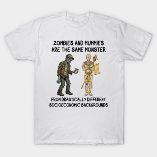 Zombies and Mummies Are The Same Monster, funny design T-Shirt