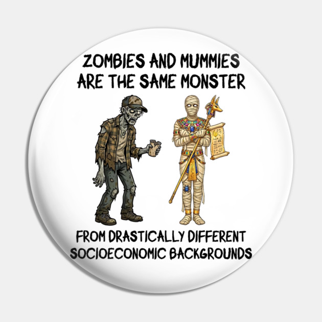 Zombies and Mummies Are The Same Monster, funny design Pin by Luxinda