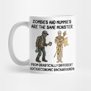 Zombies and Mummies Are The Same Monster, funny design Mug