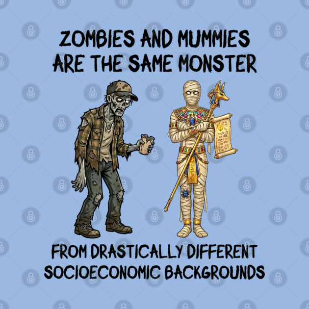 Zombies and Mummies Are The Same Monster, funny design by Luxinda