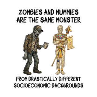 Zombies and Mummies Are The Same Monster, funny design T-Shirt
