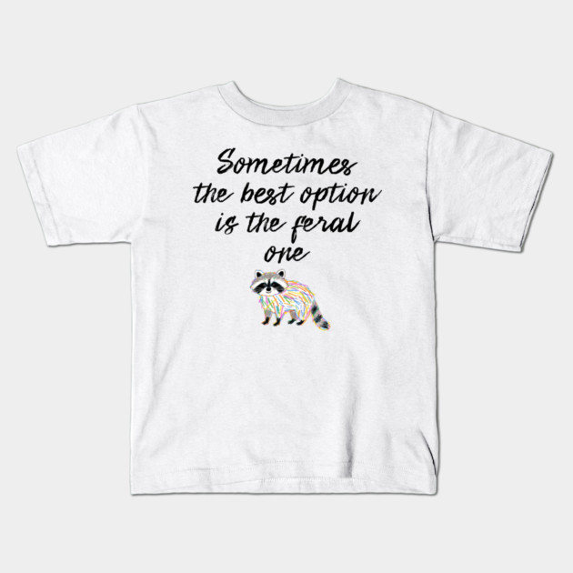 Sometimes The Best Option Is The Feral One, raccoon advice Kids T-Shirt by Luxinda