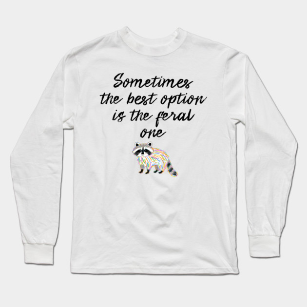 Sometimes The Best Option Is The Feral One, raccoon advice Long Sleeve T-Shirt by Luxinda