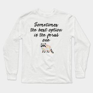 Sometimes The Best Option Is The Feral One, raccoon advice Long Sleeve T-Shirt