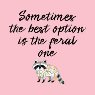 Sometimes The Best Option Is The Feral One, raccoon advice T-Shirt