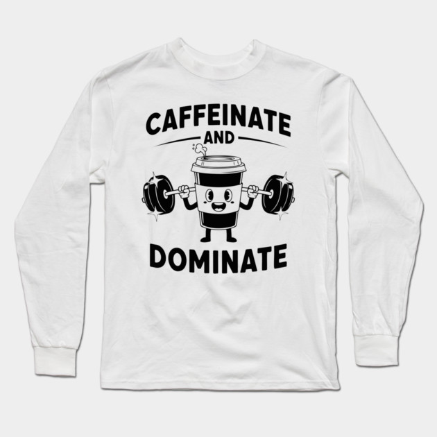 Caffeinate & Dominate Long Sleeve T-Shirt by enrynz