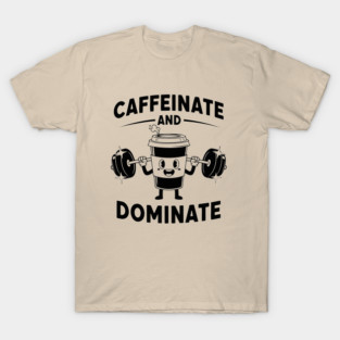 Caffeinate & Dominate T-Shirt