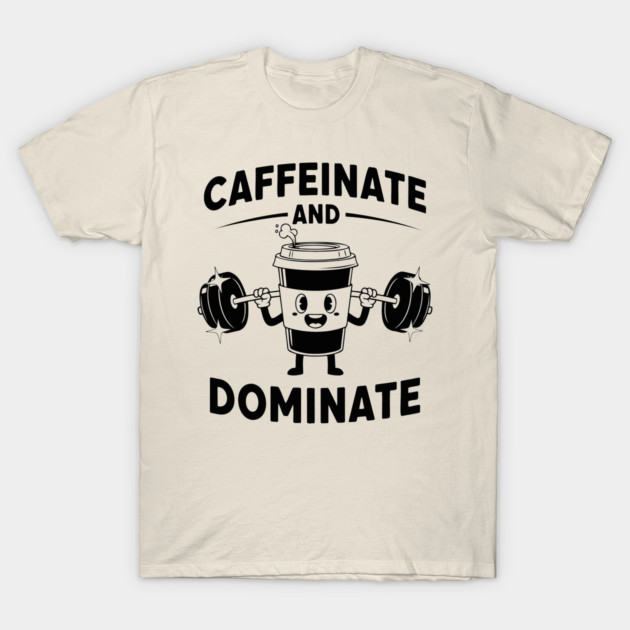 Caffeinate & Dominate T-Shirt by enrynz