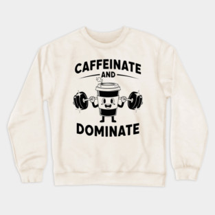 Caffeinate & Dominate Crewneck Sweatshirt