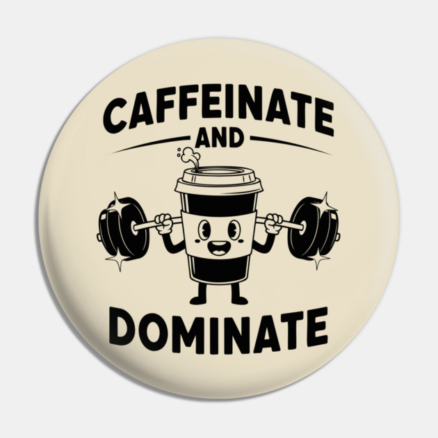 Caffeinate & Dominate Pin by enrynz