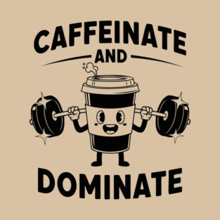 Caffeinate & Dominate T-Shirt