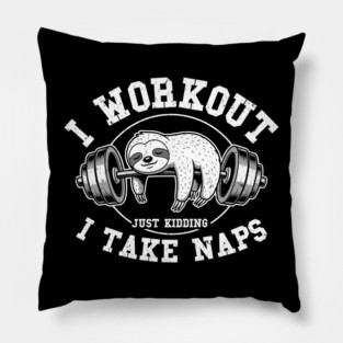 I Work Out, Just Kidding, I Take Naps Pillow