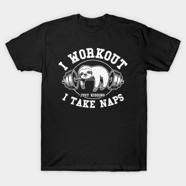 I Work Out, Just Kidding, I Take Naps T-Shirt by enrynz