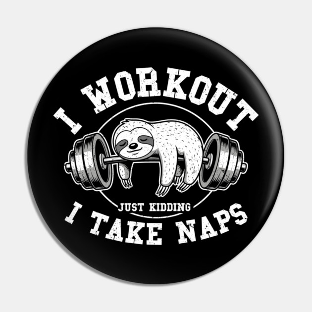 I Work Out, Just Kidding, I Take Naps Pin by enrynz