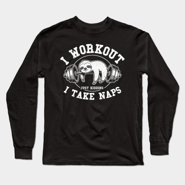 I Work Out, Just Kidding, I Take Naps Long Sleeve T-Shirt by enrynz