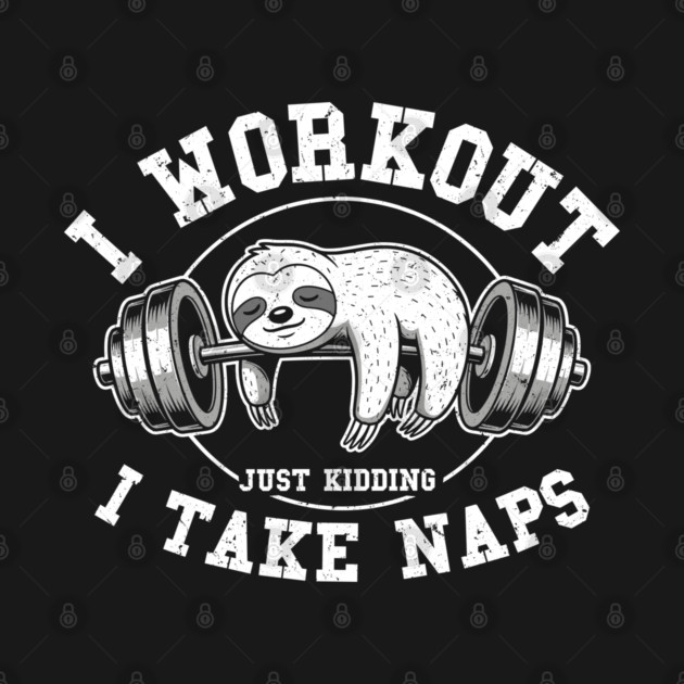 I Work Out, Just Kidding, I Take Naps by enrynz