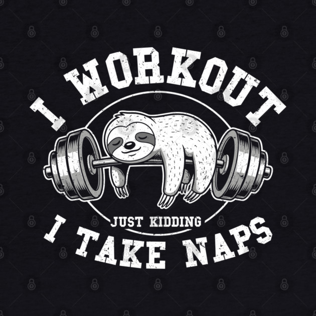 I Work Out, Just Kidding, I Take Naps by enrynz