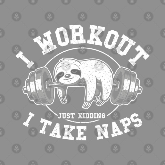 I Work Out, Just Kidding, I Take Naps by enrynz