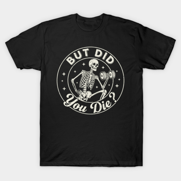 But Did You Die? Workout Motivation T-Shirt by enrynz