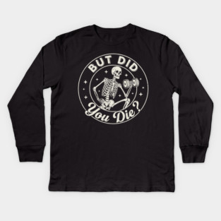 But Did You Die? Workout Motivation Kids Long Sleeve T-Shirt