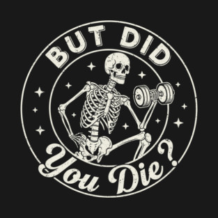 But Did You Die? Workout Motivation T-Shirt