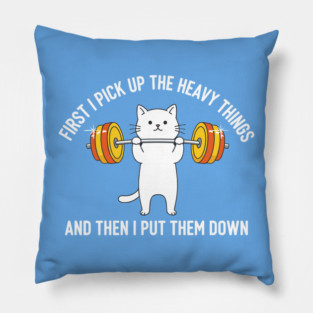 I Pick Up Heavy Things... Then I Put Them Down Pillow
