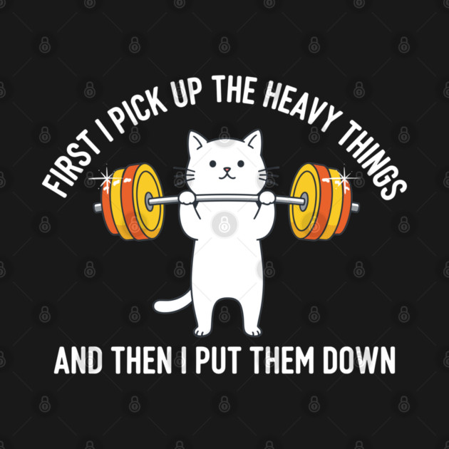 I Pick Up Heavy Things... Then I Put Them Down by enrynz