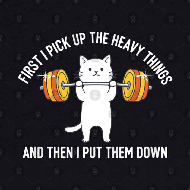 I Pick Up Heavy Things... Then I Put Them Down by enrynz