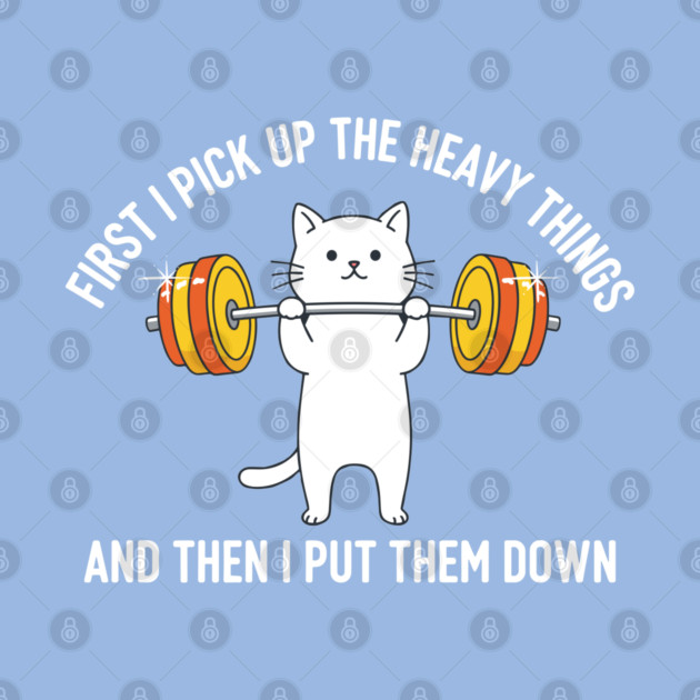 I Pick Up Heavy Things... Then I Put Them Down by enrynz