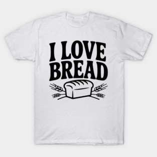 I Love Bread T-Shirt