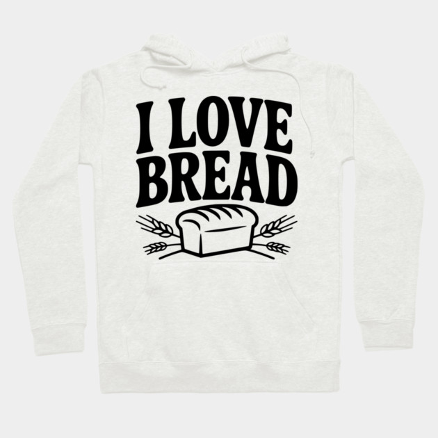 I Love Bread Hoodie by Frank Ring