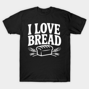 I Love Bread T-Shirt