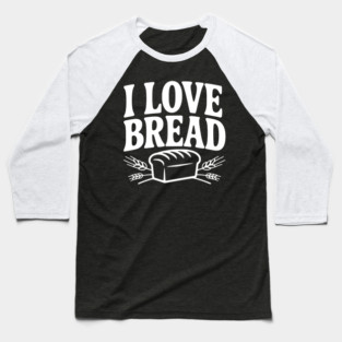 I Love Bread Baseball T-Shirt