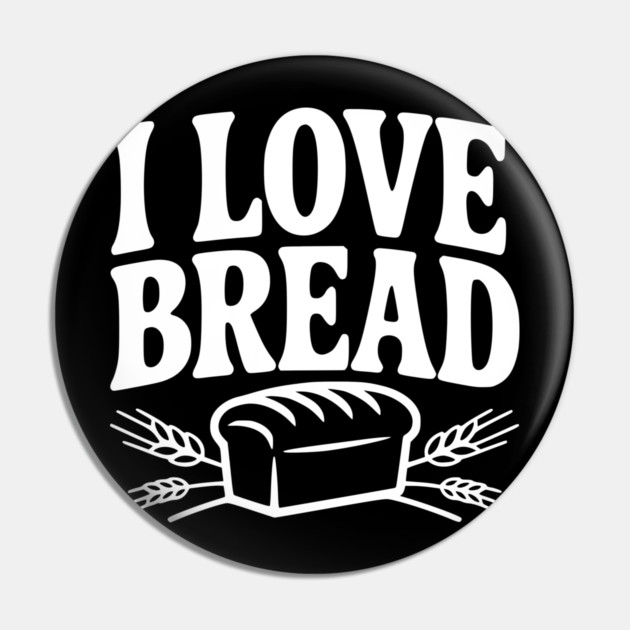 I Love Bread Pin by Frank Ring
