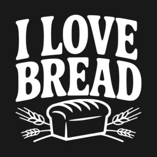 I Love Bread T-Shirt